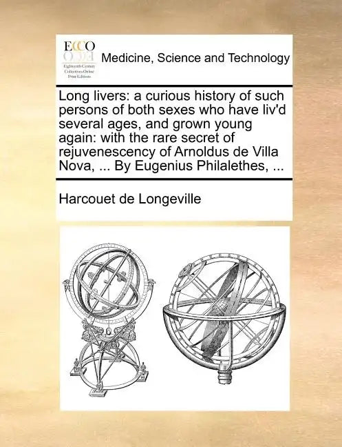 Long Livers: A Curious History of Such Persons of Both Sexes Who Have Liv'd Several Ages, and Grown Young Again: With the Rare Secr - Paperback