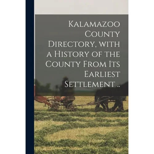 Kalamazoo County Directory, With a History of the County From Its Earliest Settlement .. - Paperback