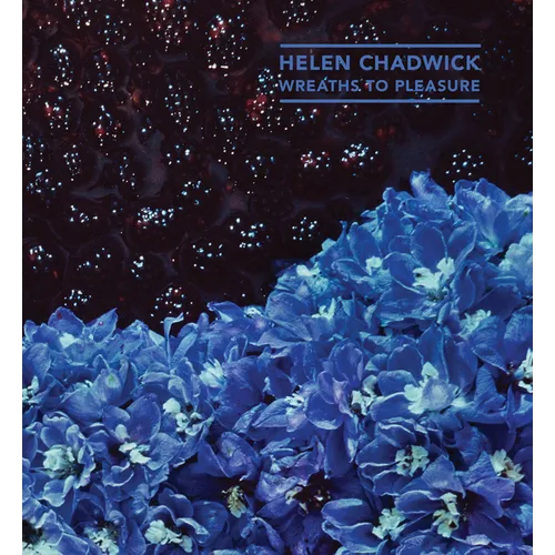Helen Chadwick: Wreaths to Pleasure - Paperback