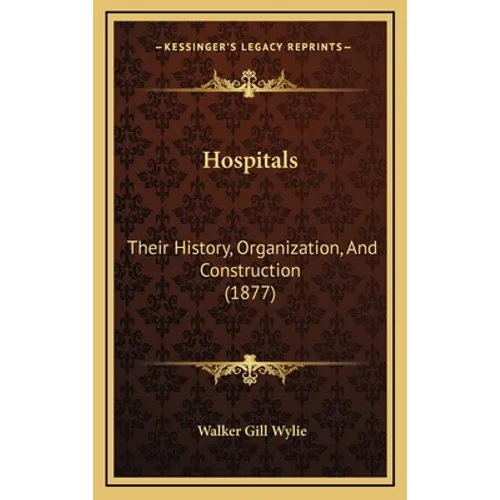 Hospitals: Their History, Organization, And Construction (1877) - Hardcover