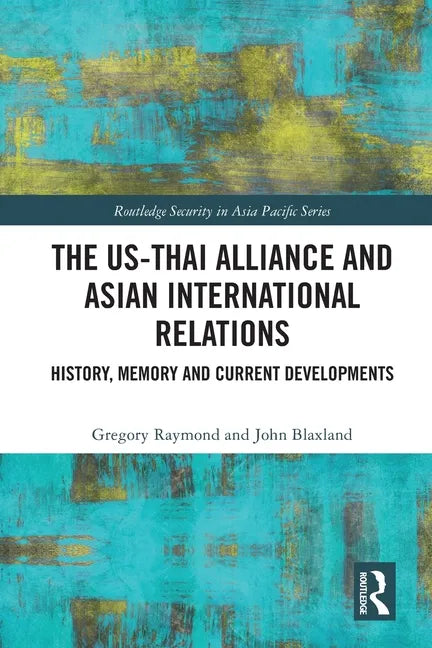 The Us-Thai Alliance and Asian International Relations: History, Memory and Current Developments - Paperback