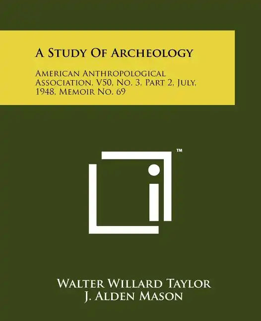 A Study Of Archeology: American Anthropological Association, V50, No. 3, Part 2, July, 1948, Memoir No. 69 - Paperback