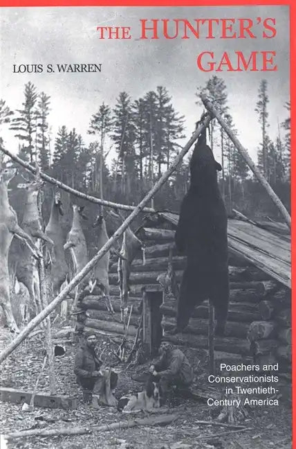 The Hunters Game: Poachers and Conservationists in Twentieth-Century America - Paperback