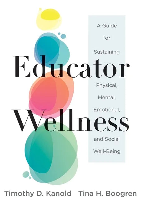 Educator Wellness: A Guide for Sustaining Physical, Mental, Emotional, and Social Well-Being (Actionable Steps for Self-Care, Health, and Wellness for - Paperback