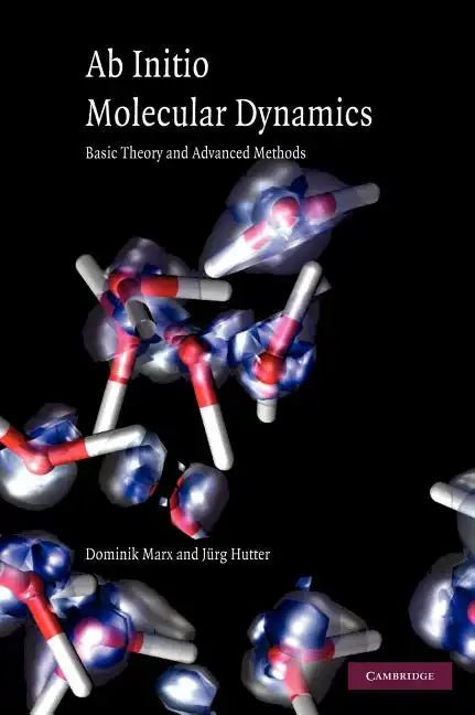 Ab Initio Molecular Dynamics: Basic Theory and Advanced Methods - Hardcover