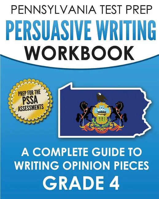 PENNSYLVANIA TEST PREP Persuasive Writing Workbook: A Complete Guide to Writing Opinion Pieces Grade 4: Preparation for the PSSA ELA Tests - Paperback