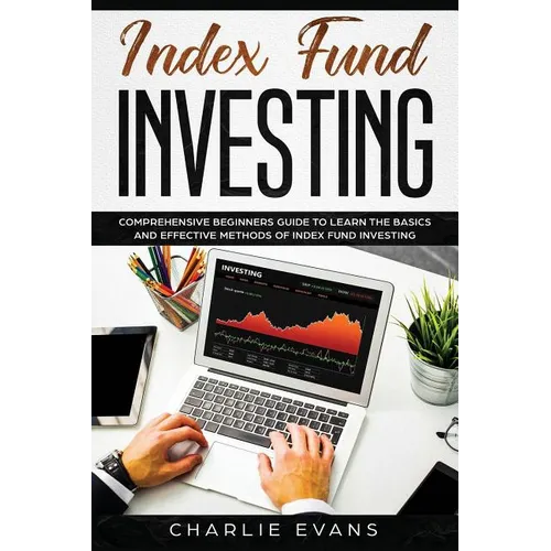 Index Fund Investing: Comprehensive Beginner's Guide to Learn the Basics and Effective Methods of Index Fund - Paperback