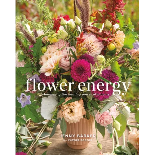 Flower Energy: Channeling the Healing Power of Blooms - Hardcover