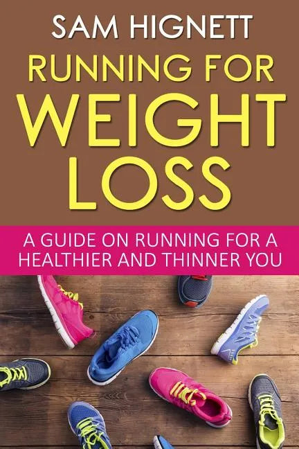 Running For Weight Loss: A Guide on Running for a Healthier and Thinner You - Paperback