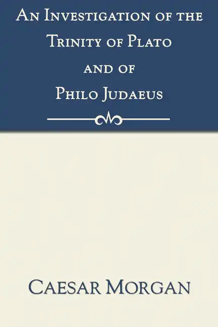 An Investigation of the Trinity of Plato and of Philo Judaeus - Paperback