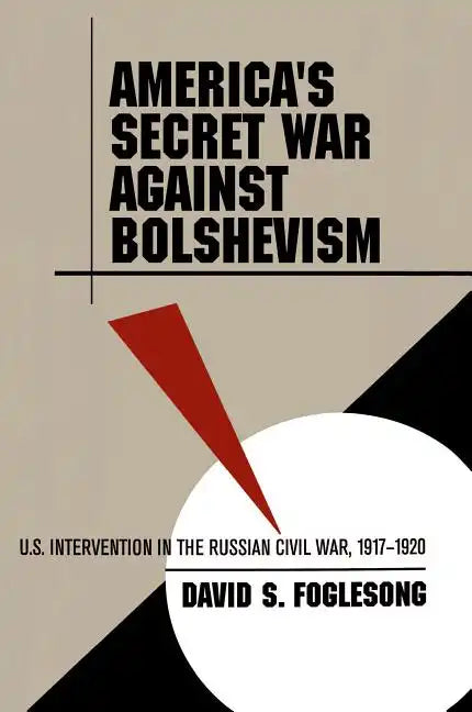 America's Secret War Against Bolshevism: U.S. Intervention in the Russian Civil War, 1917-1920 - Paperback
