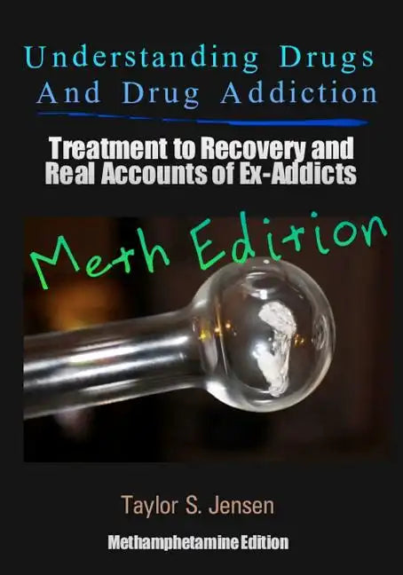Understanding Drugs and Drug Addiction: Treatment to Recovery and Real Accounts of Ex-Addicts Volume II / Methamphetamine Edition - Paperback