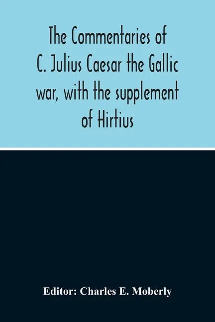 The Commentaries Of C. Julius Caesar The Gallic War, With The Supplement Of Hirtius - Paperback