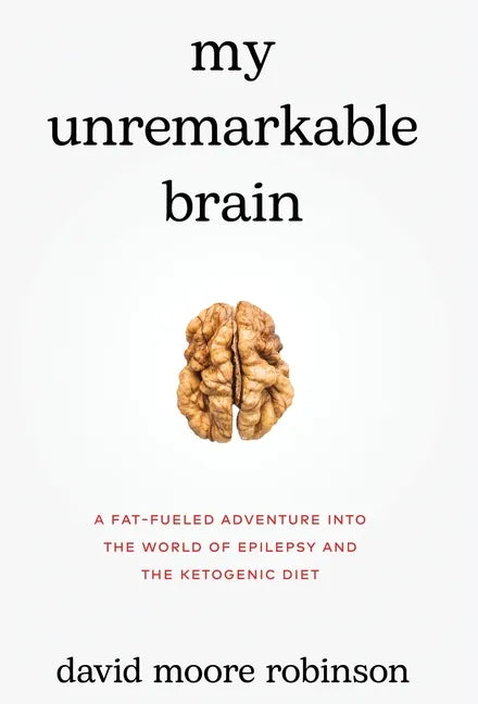 My Unremarkable Brain: A Fat-Fueled Adventure into the World of Epilepsy and the Ketogenic Diet - Hardcover