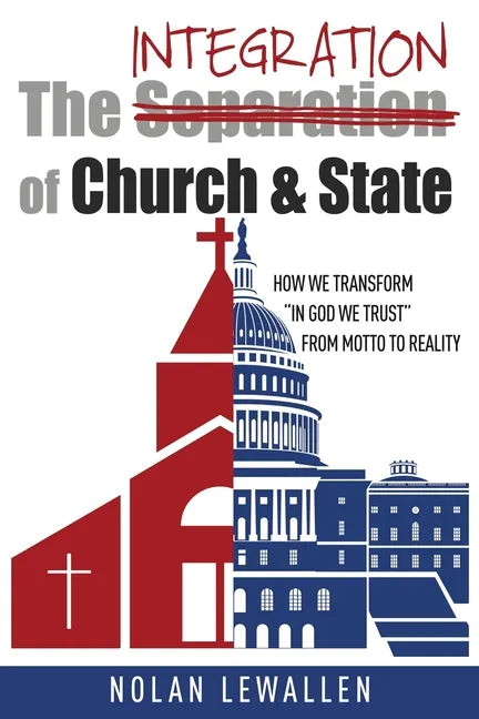 The Integration of Church & State: How We Transform "In God We Trust" From Motto To Reality - Paperback