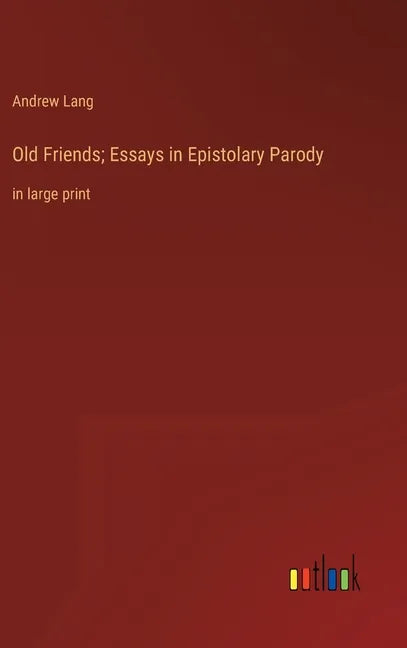 Old Friends; Essays in Epistolary Parody: in large print - Hardcover
