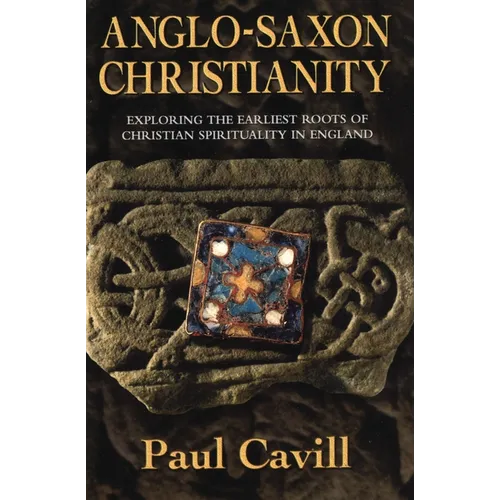 Anglo-Saxon Christianity: Exploring the Earliest Roots of Christian Spirituality in England - Paperback