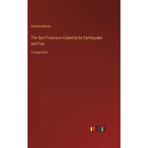 The San Francisco Calamity by Earthquake and Fire: in large print - Hardcover