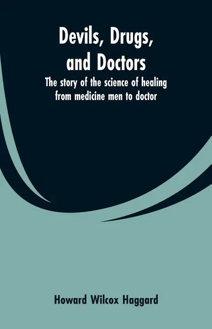 Devils, drugs, and doctors: the story of the science of healing from medicine men to doctor - Paperback