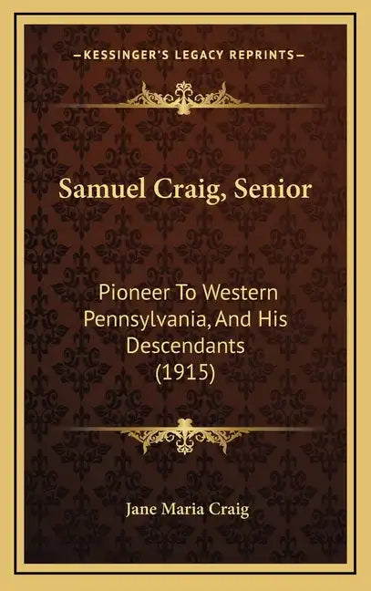 Samuel Craig, Senior: Pioneer To Western Pennsylvania, And His Descendants (1915) - Hardcover