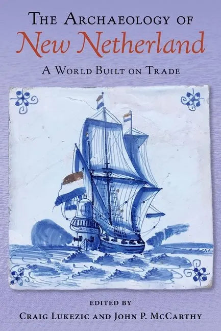 The Archaeology of New Netherland: A World Built on Trade - Hardcover