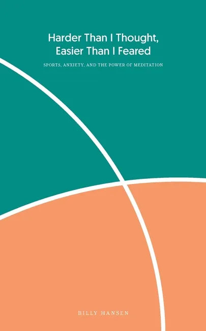 Harder Than I Thought, Easier Than I Feared: Sports, Anxiety, and the Power of Meditation - Paperback