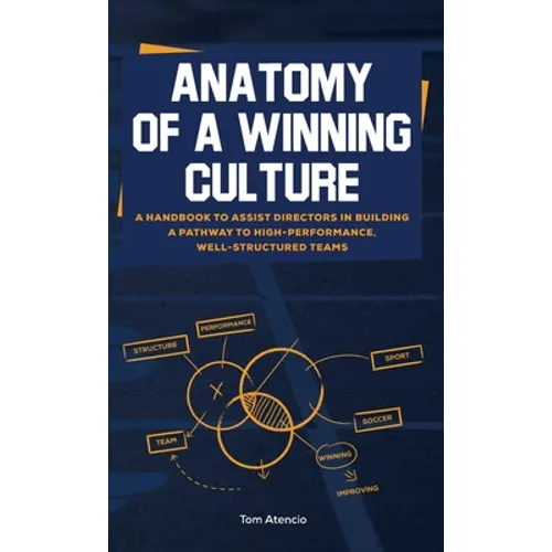 Anatomy of a Winning Culture: A Handbook to Help Directors Build a Pathway to High-Performance, Well-Structured Teams - Hardcover