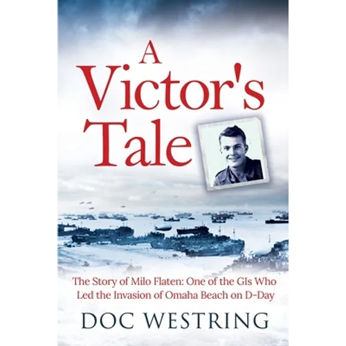 A Victor's Tale: The Story of Milo Flaten: One of the GIs Who Led the Invasion of Omaha Beach on D-Day - Paperback