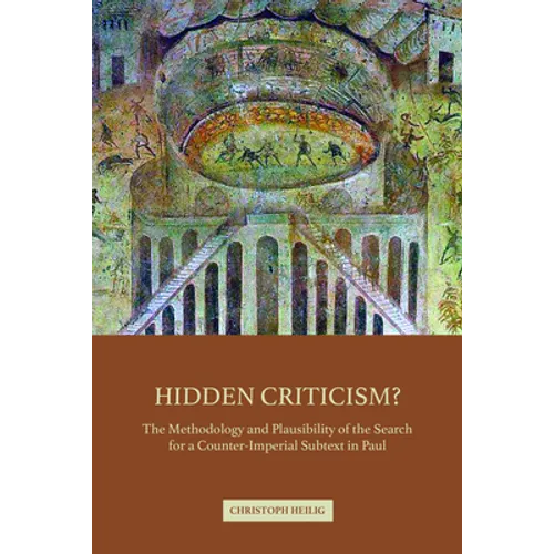 Hidden Criticism?: The Methodology and Plausibility of the Search for a Counter-Imperial Subtext in Paul - Paperback