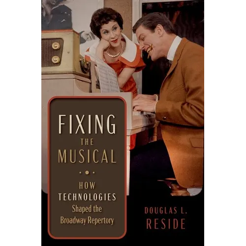 Fixing the Musical: How Technologies Shaped the Broadway Repertory - Paperback