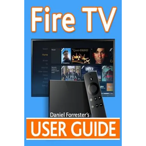 Fire TV User Guide: The Ultimate Guide to Master Your Amazon Fire TV - Paperback
