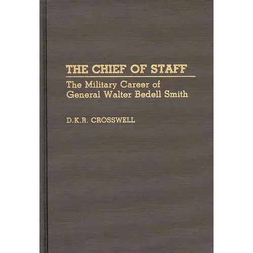 The Chief of Staff: The Military Career of General Walter Bedell Smith - Hardcover