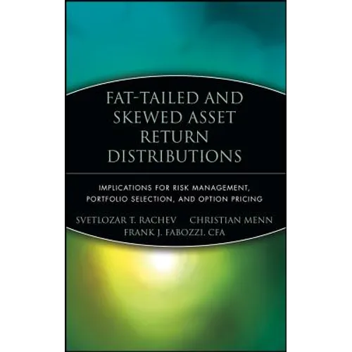 Fat-Tailed and Skewed Asset Return Distributions: Implications for Risk Management, Portfolio Selection, and Option Pricing - Hardcover