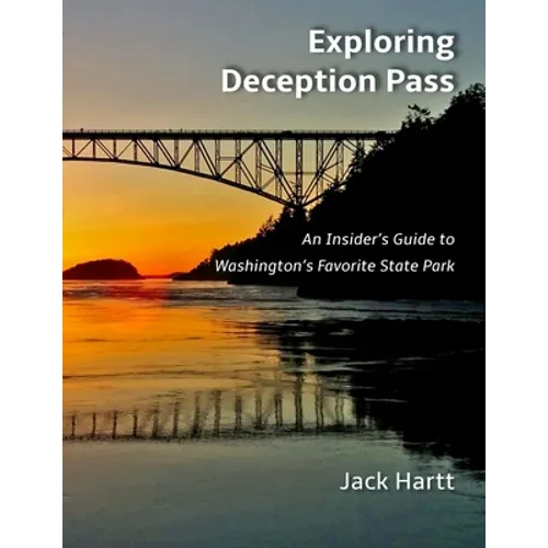 Exploring Deception Pass: An Insider's Guide to Washington's Favorite State Park - Paperback