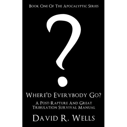 Where'd Everybody Go?: A Post-Rapture And Great Tribulation Survival Manual - Paperback