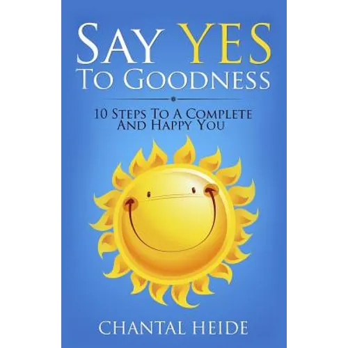 Say Yes to Goodness: 10 Steps to a Complete and Happy You - Paperback