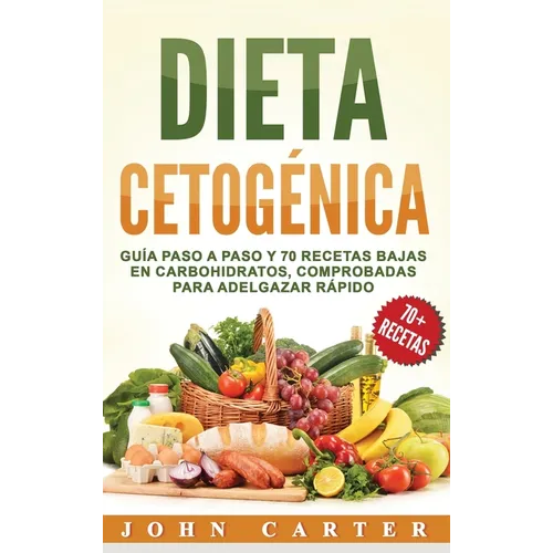 Dieta Cetogénica: Guía Paso a Paso y 70 Recetas Bajas en Carbohidratos, Comprobadas para Adelgazar Rápido (Libro en Español/Ketogenic Di - Hardcover