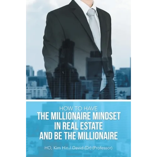 How to Have the Millionaire Mindset in Real Estate and Be the Millionaire - Paperback