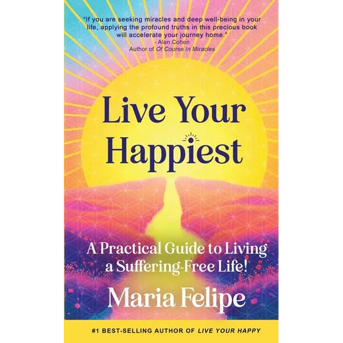 Live Your Happiest: A Practical Guide to Living a Suffering-Free Life! - Paperback