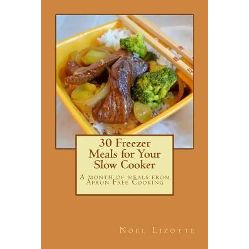 30 Freezer Meals for Your Slow Cooker: A month of meals from Apron Free Cooking - Paperback