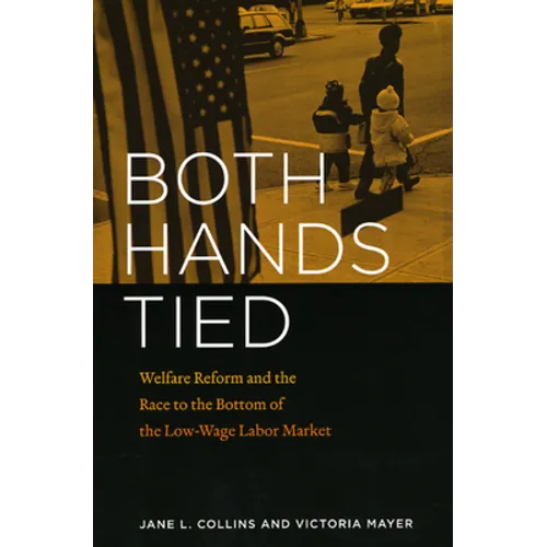 Both Hands Tied: Welfare Reform and the Race to the Bottom in the Low-Wage Labor Market - Paperback