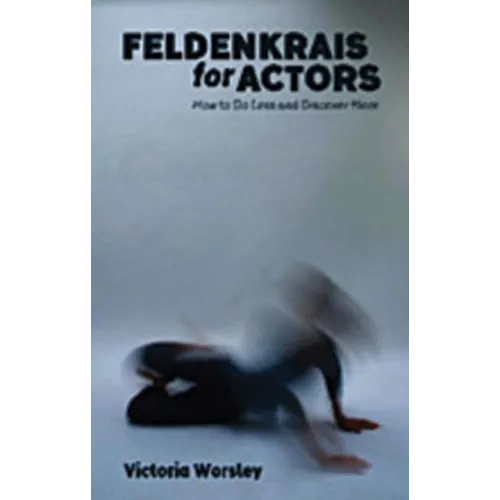 Feldenkrais for Actors: How to Do Less and Discover More - Paperback