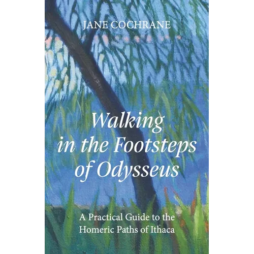 Walking in the Footsteps of Odysseus: A Practical Guide to the Homeric Paths of Ithaca - Paperback