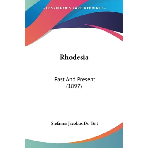 Rhodesia: Past And Present (1897) - Paperback