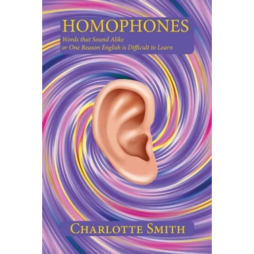 Homophones: Words that Sound Alike or One Reason English is Difficult to Learn - Paperback