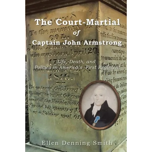 The Court-Martial of Captain John Armstrong: Life, Death, and Politics in America's First Regiment - Paperback