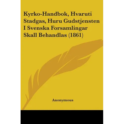 Kyrko-Handbok, Hvaruti Stadgas, Huru Gudstjensten I Svenska Forsamlingar Skall Behandlas (1861) - Paperback