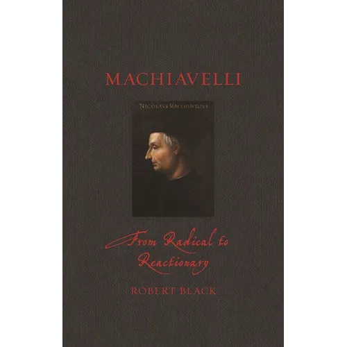 Machiavelli: From Radical to Reactionary - Hardcover