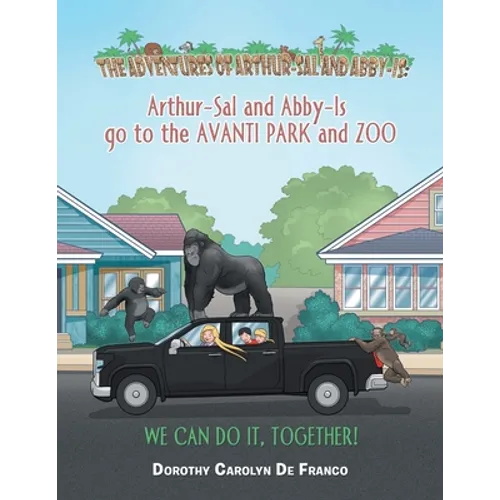 The Adventures of Arthur-Sal and Abby-Is: Arthur-Sal and Abby-Is Go to the Avanti Park and Zoo - Paperback