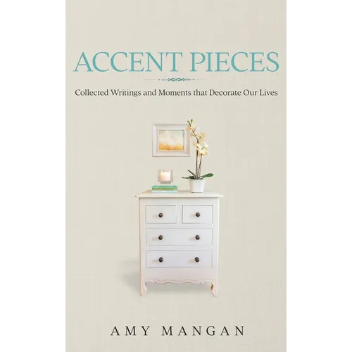 Accent Pieces: Collected Writings and Moments that Decorate Our Lives - Hardcover